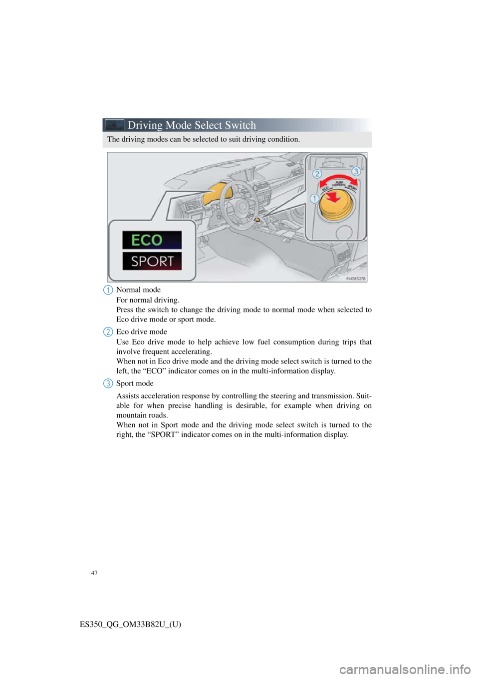 Lexus ES350 2016 Owners Mannuals / LEXUS 2016 ES350 QUICK GUIDE (OM33B82U) Service Manual 47
ES350_QG_OM33B82U_(U)
Driving Mode Select Switch
Normal mode
For normal driving.
Press the switch to change the driving mode to normal mode when selected to
Eco drive mode or sport mode.
Eco drive Lexus ES350 2016 Owners Mannuals / LEXUS 2016 ES350 QUICK GUIDE (OM33B82U) Service Manual 47
ES350_QG_OM33B82U_(U)
Driving Mode Select Switch
Normal mode
For normal driving.
Press the switch to change the driving mode to normal mode when selected to
Eco drive mode or sport mode.
Eco drive