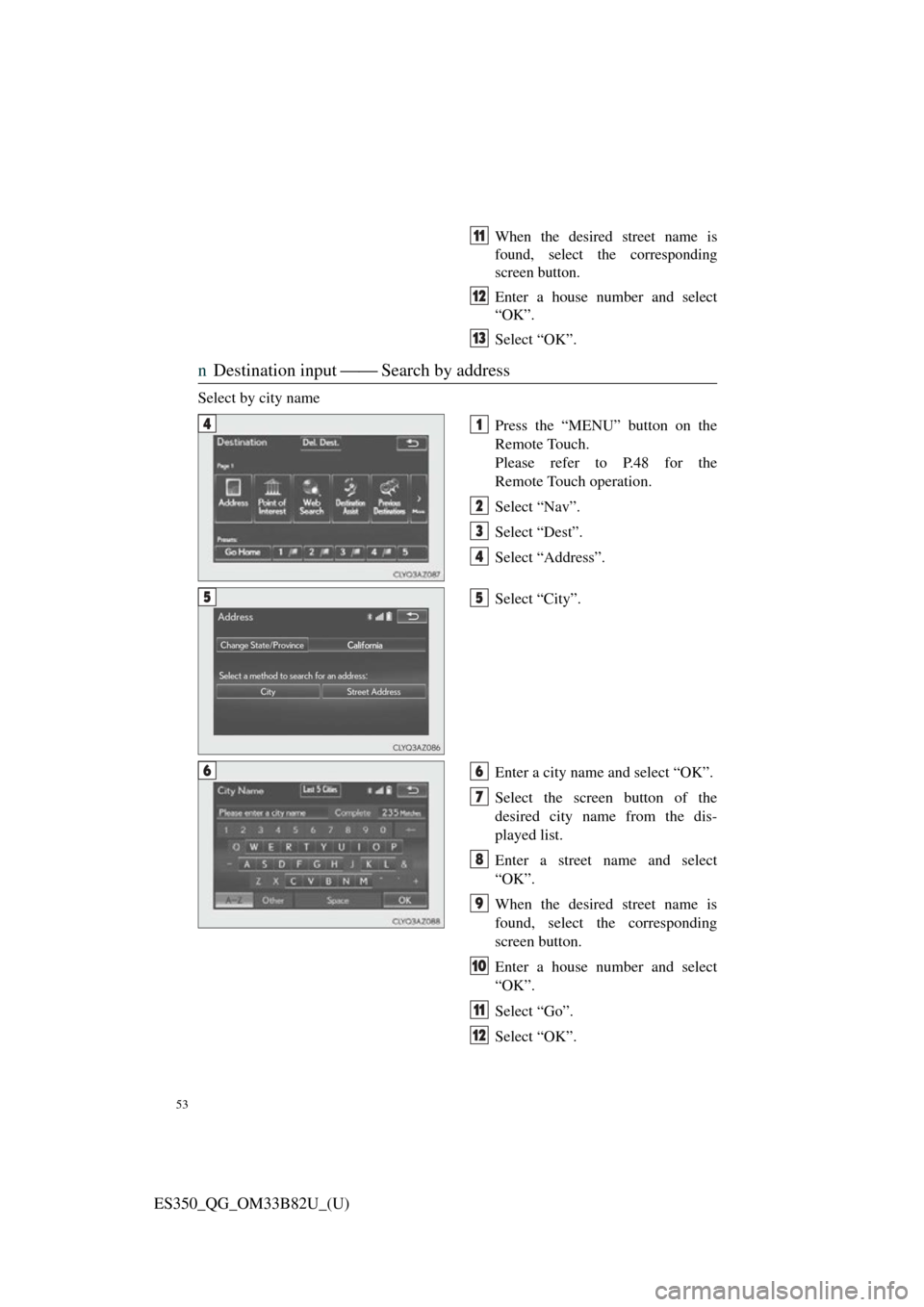 Lexus ES350 2016  Owners Mannuals / LEXUS 2016 ES350 OWNERS MANUAL QUICK GUIDE (OM33B82U) 53
ES350_QG_OM33B82U_(U)
When the desired street name is
found, select the corresponding
screen button.
Enter a house number and select
“OK”.
Select “OK”.
nDestination input ⎯⎯  Search by 