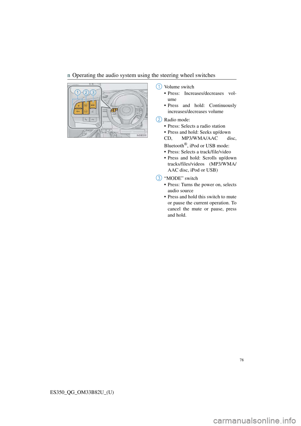 Lexus ES350 2016  Owners Mannuals / LEXUS 2016 ES350 OWNERS MANUAL QUICK GUIDE (OM33B82U) 78
ES350_QG_OM33B82U_(U)
nOperating the audio system using the steering wheel switches
Volume switch
• Press: Increases/decreases vol-
ume
• Press and hold: Continuously increases/decreases volume
