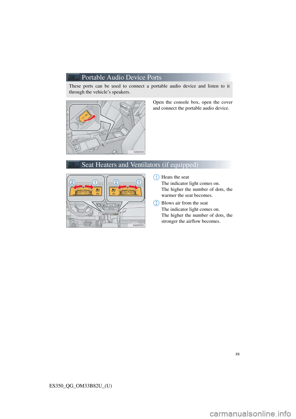 Lexus ES350 2016  Owners Mannuals / LEXUS 2016 ES350 OWNERS MANUAL QUICK GUIDE (OM33B82U) 88
ES350_QG_OM33B82U_(U)
Portable Audio Device Ports
Open the console box, open the cover
and connect the portable audio device.
Seat Heaters and Ventilators (if equipped)
Heats the seat
The indicator