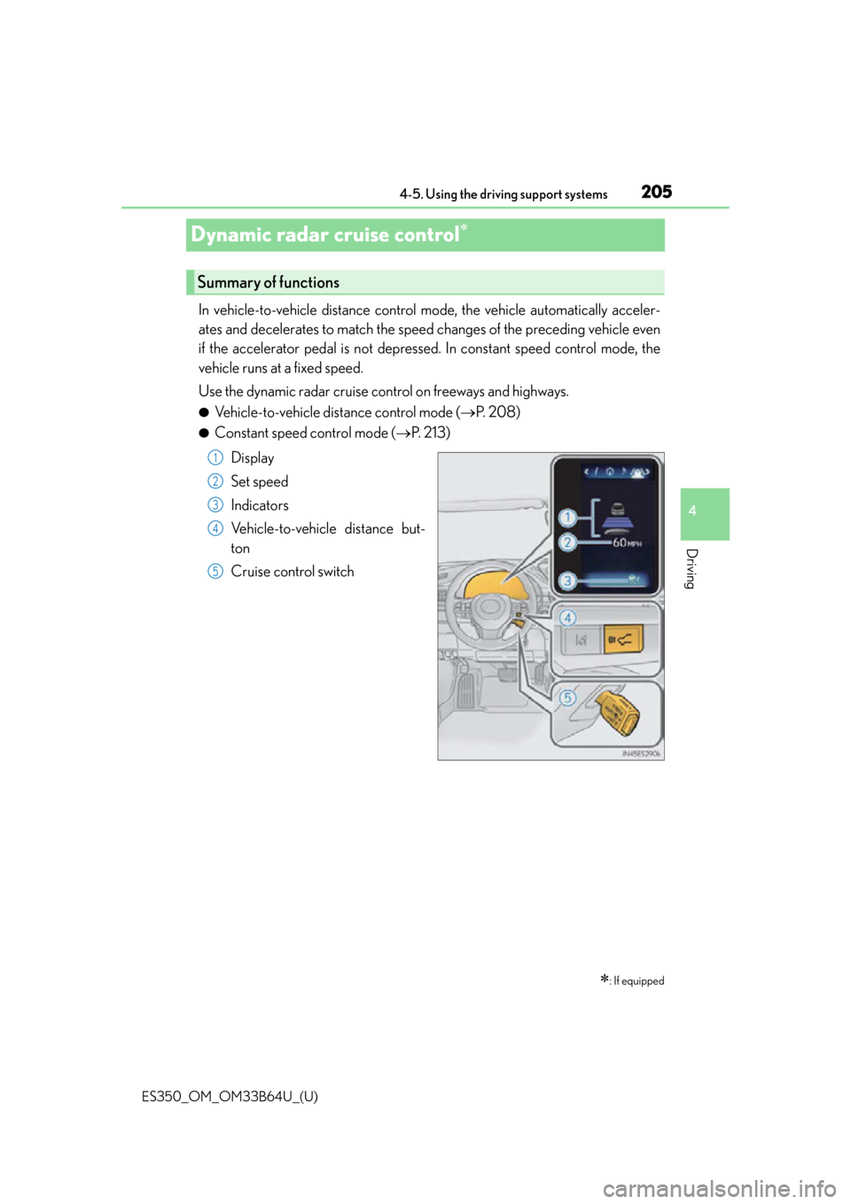 Lexus ES350 2016  Quick Guide / LEXUS 2016 ES350 OWNERS MANUAL (OM33B64U) 205
ES350_OM_OM33B64U_(U)4-5. Using the driving support systems
4
Driving
Dynamic radar cruise control
In vehicle-to-vehicle distance control mode, the vehicle automatically acceler-
ates and de