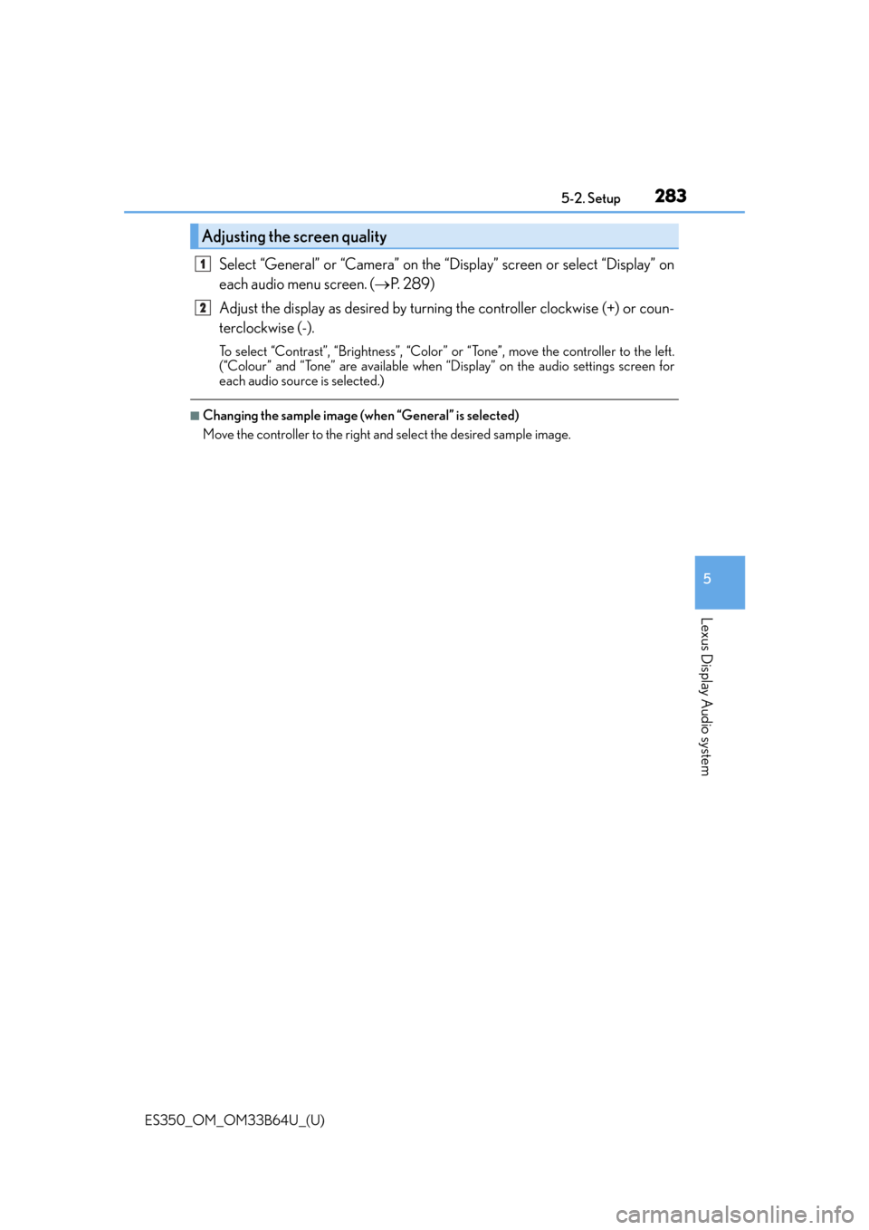 Lexus ES350 2016  Quick Guide / LEXUS 2016 ES350 OWNERS MANUAL (OM33B64U) ES350_OM_OM33B64U_(U)
2835-2. Setup
5
Lexus Display Audio system
Select “General” or “Camera” on the “Display” screen or select “Display” on
each audio menu screen. (P.  2 8 9 )
Adj