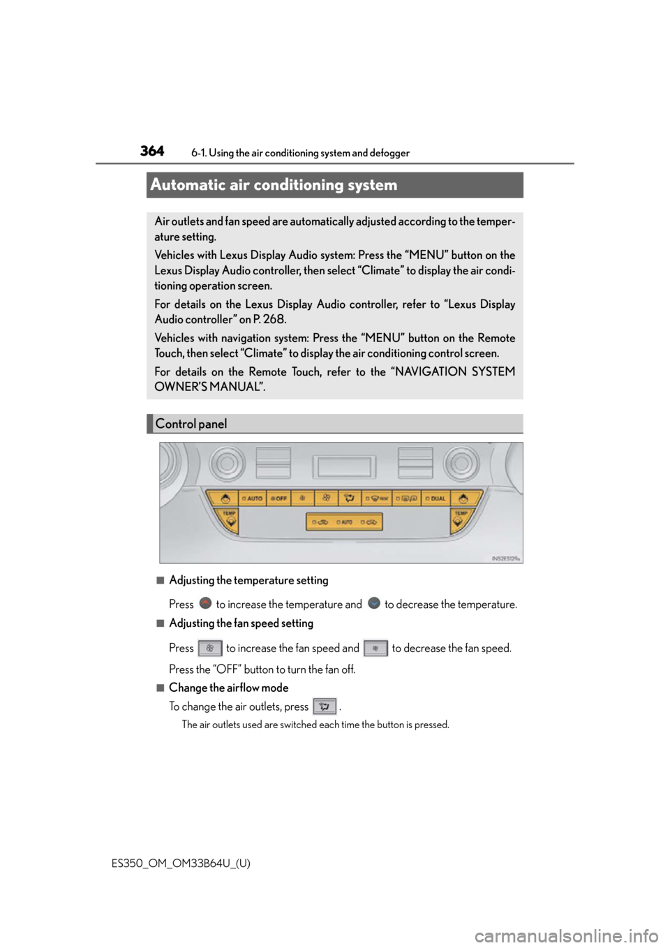 Lexus ES350 2016  Quick Guide / LEXUS 2016 ES350 OWNERS MANUAL (OM33B64U) 364
ES350_OM_OM33B64U_(U)6-1. Using the air conditioning system and defogger
Automatic air conditioning system
■Adjusting the temperature setting
Press   to increase the temperature and   to decreas