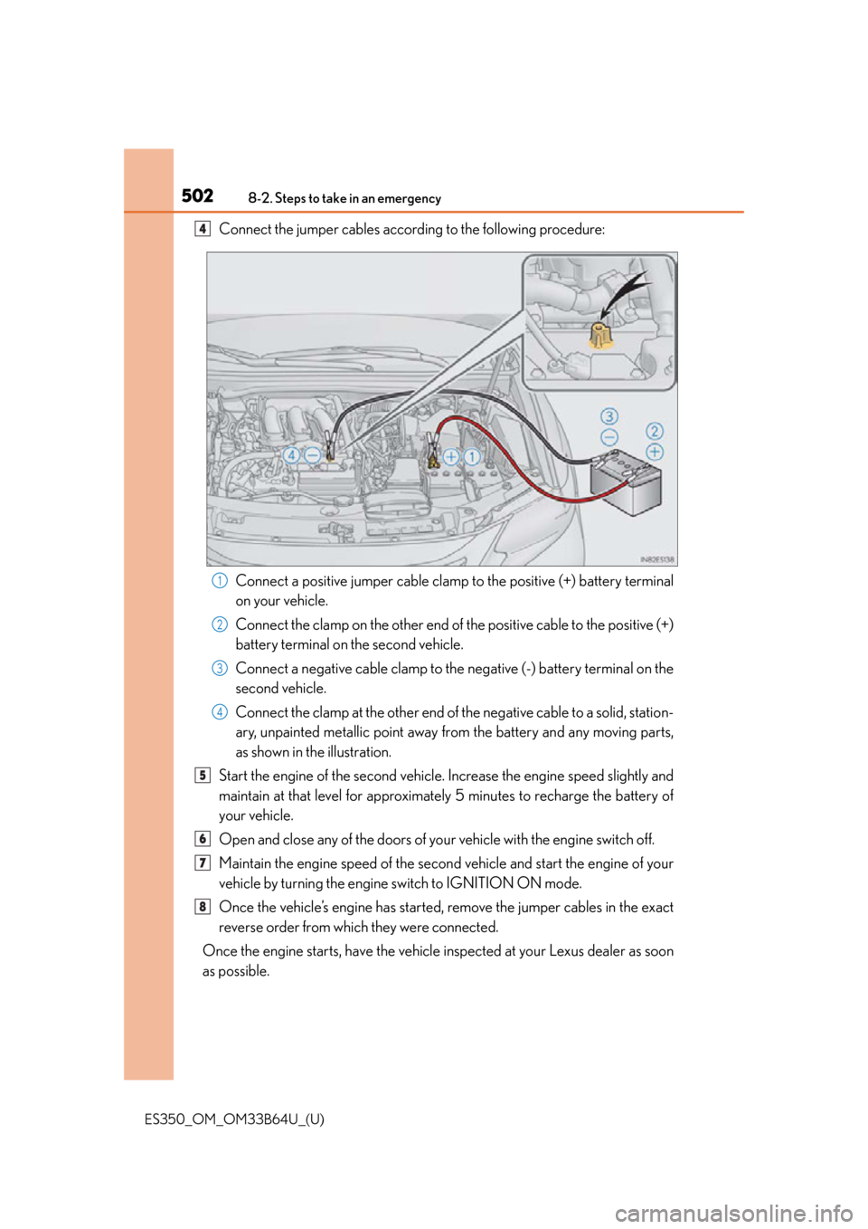 Lexus ES350 2016 Quick Guide / LEXUS 2016 ES350 OWNERS MANUAL (OM33B64U) 5028-2. Steps to take in an emergency
ES350_OM_OM33B64U_(U)
Connect the jumper cables according to the following procedure:Connect a positive jumper cable clamp to the positive (+) battery terminal
o Lexus ES350 2016 Quick Guide / LEXUS 2016 ES350 OWNERS MANUAL (OM33B64U) 5028-2. Steps to take in an emergency
ES350_OM_OM33B64U_(U)
Connect the jumper cables according to the following procedure:Connect a positive jumper cable clamp to the positive (+) battery terminal
o