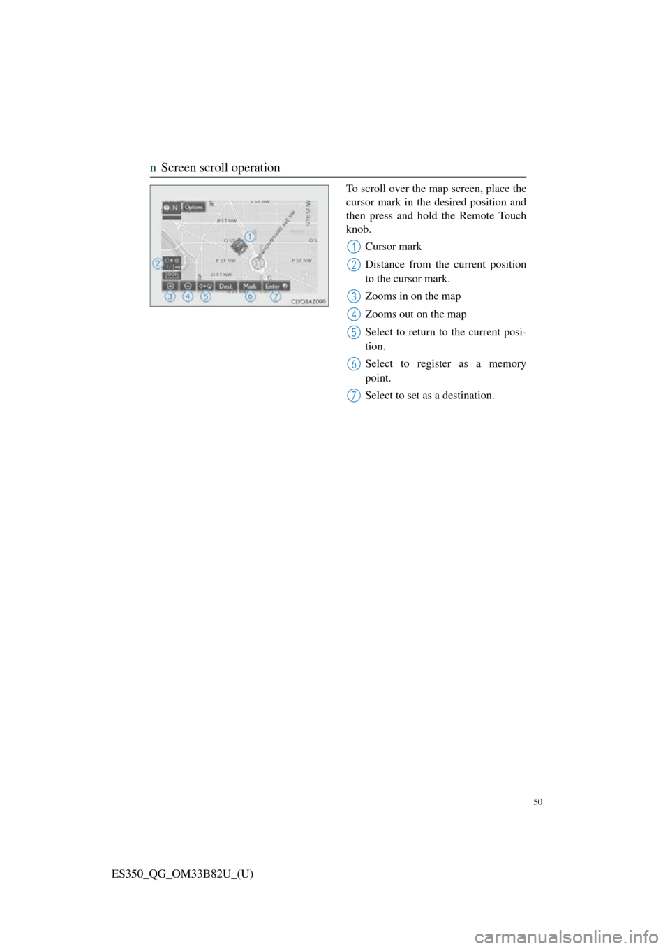 Lexus ES350 2016  Quick Guide / 50
ES350_QG_OM33B82U_(U)
nScreen scroll operation
To scroll over the map screen, place the
cursor mark in the desired position and
then press and hold the Remote Touch
knob.
Cursor mark
Distance from 