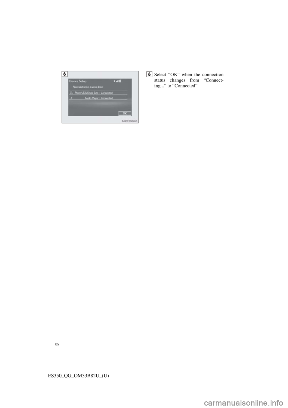 Lexus ES350 2016  Quick Guide / 59
ES350_QG_OM33B82U_(U)
Select “OK” when the connection
status changes from “Connect-
ing...” to “Connected”.66 