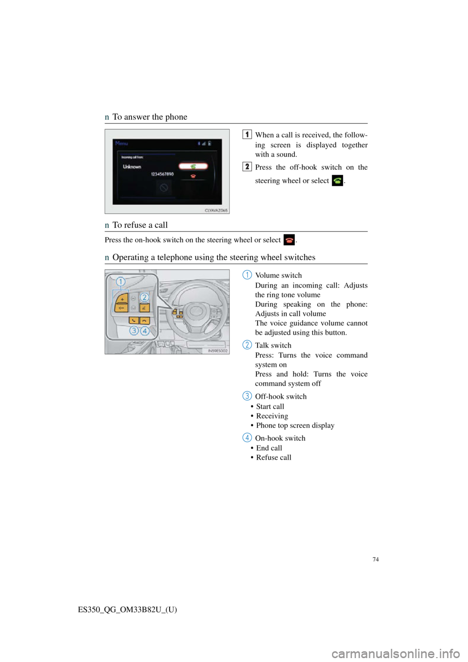 Lexus ES350 2016 Quick Guide / 74
ES350_QG_OM33B82U_(U)
nTo answer the phone
When a call is received, the follow-
ing screen is displayed together
with a sound.
Press the off-hook switch on the
steering wheel or select .
nTo refus Lexus ES350 2016 Quick Guide / 74
ES350_QG_OM33B82U_(U)
nTo answer the phone
When a call is received, the follow-
ing screen is displayed together
with a sound.
Press the off-hook switch on the
steering wheel or select .
nTo refus