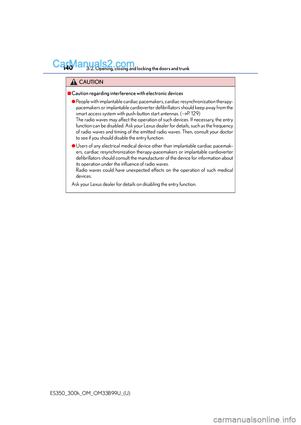 Lexus ES350 2015 Owners Manual 140
ES350_300h_OM_OM33B99U_(U)
3-2. Opening, closing and locking the doors and trunk
CAUTION
■Caution regarding interference with electronic devices
●People with implantable cardiac pacemakers, ca Lexus ES350 2015 Owners Manual 140
ES350_300h_OM_OM33B99U_(U)
3-2. Opening, closing and locking the doors and trunk
CAUTION
■Caution regarding interference with electronic devices
●People with implantable cardiac pacemakers, ca