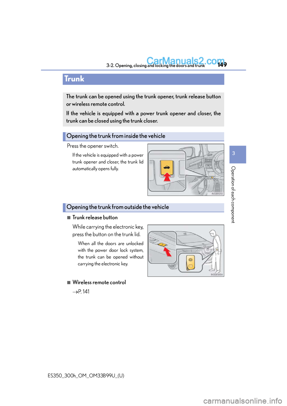 Lexus ES350 2015  Owners Manual 149
ES350_300h_OM_OM33B99U_(U)
3-2. Opening, closing and locking the doors and trunk
3
Operation of each component
Tr u n k
Press the opener switch.
If the vehicle is equipped with a power
trunk opene
