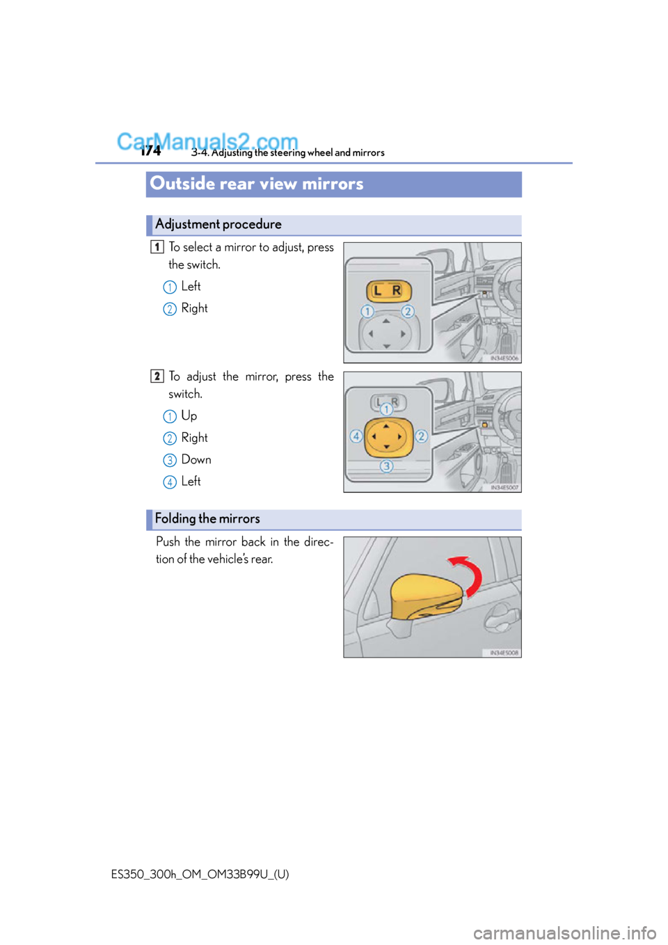 Lexus ES350 2015 Owners Manual 1743-4. Adjusting the steering wheel and mirrors
ES350_300h_OM_OM33B99U_(U)
Outside rear view mirrors
To select a mirror to adjust, press
the switch.Left
Right
To adjust the mirror, press the
switch. Lexus ES350 2015 Owners Manual 1743-4. Adjusting the steering wheel and mirrors
ES350_300h_OM_OM33B99U_(U)
Outside rear view mirrors
To select a mirror to adjust, press
the switch.Left
Right
To adjust the mirror, press the
switch.