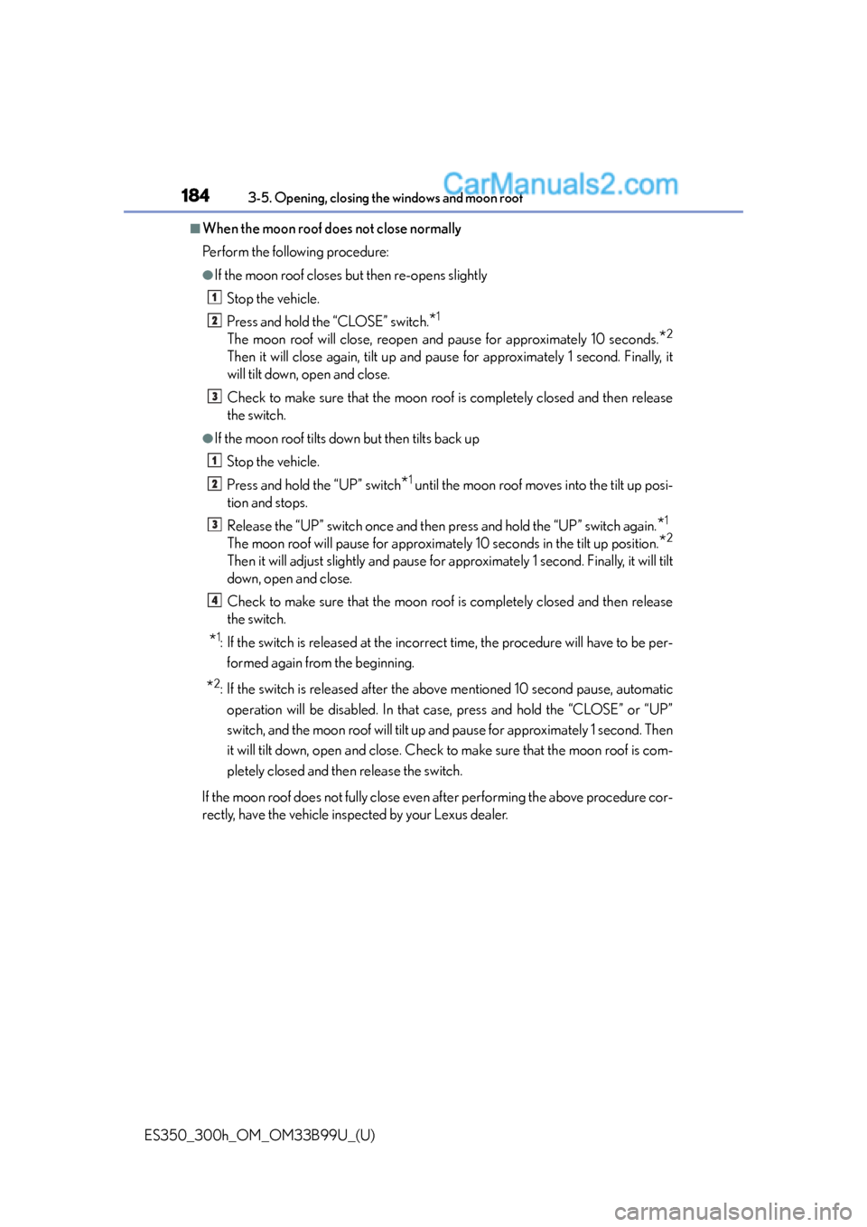 Lexus ES350 2015 Owners Manual 184
ES350_300h_OM_OM33B99U_(U)
3-5. Opening, closing the windows and moon roof
■When the moon roof does not close normally
Perform the following procedure:
●If the moon roof closes but then re-ope Lexus ES350 2015 Owners Manual 184
ES350_300h_OM_OM33B99U_(U)
3-5. Opening, closing the windows and moon roof
■When the moon roof does not close normally
Perform the following procedure:
●If the moon roof closes but then re-ope