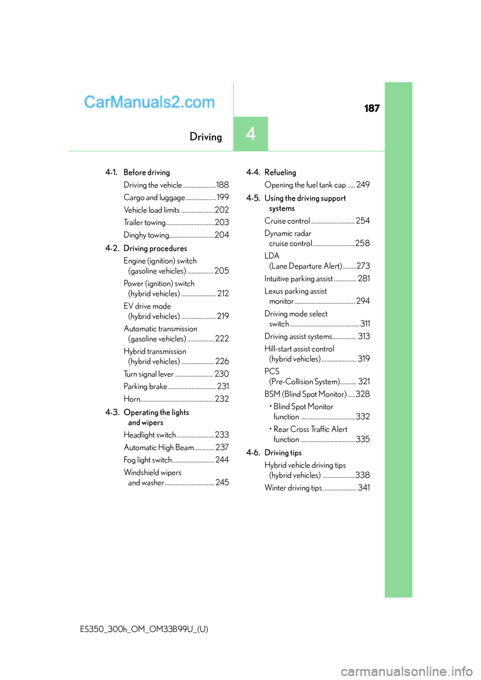 Lexus ES350 2015  Owners Manual 187
ES350_300h_OM_OM33B99U_(U)
4Driving
4-1. Before drivingDriving the vehicle ......................188
Cargo and luggage .................... 199
Vehicle load limits ......................202
Traile