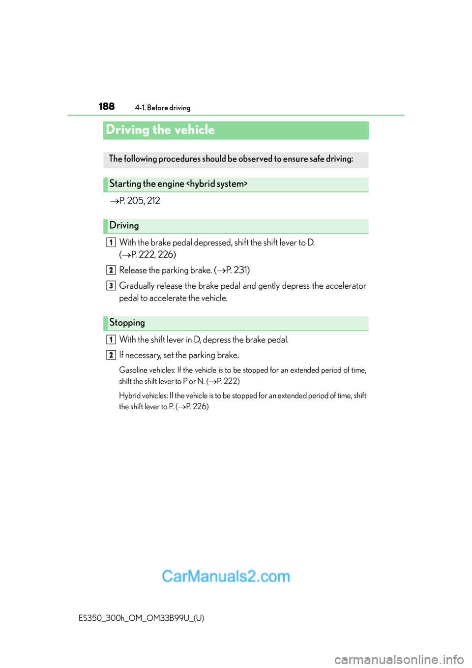 Lexus ES350 2015 Owners Manual 188
ES350_300h_OM_OM33B99U_(U)
4-1. Before driving
Driving the vehicle
P. 205, 212
With the brake pedal depressed, shift the shift lever to D.
( P. 222, 226)
Release the parking brake. ( P. Lexus ES350 2015 Owners Manual 188
ES350_300h_OM_OM33B99U_(U)
4-1. Before driving
Driving the vehicle
P. 205, 212
With the brake pedal depressed, shift the shift lever to D.
( P. 222, 226)
Release the parking brake. ( P.