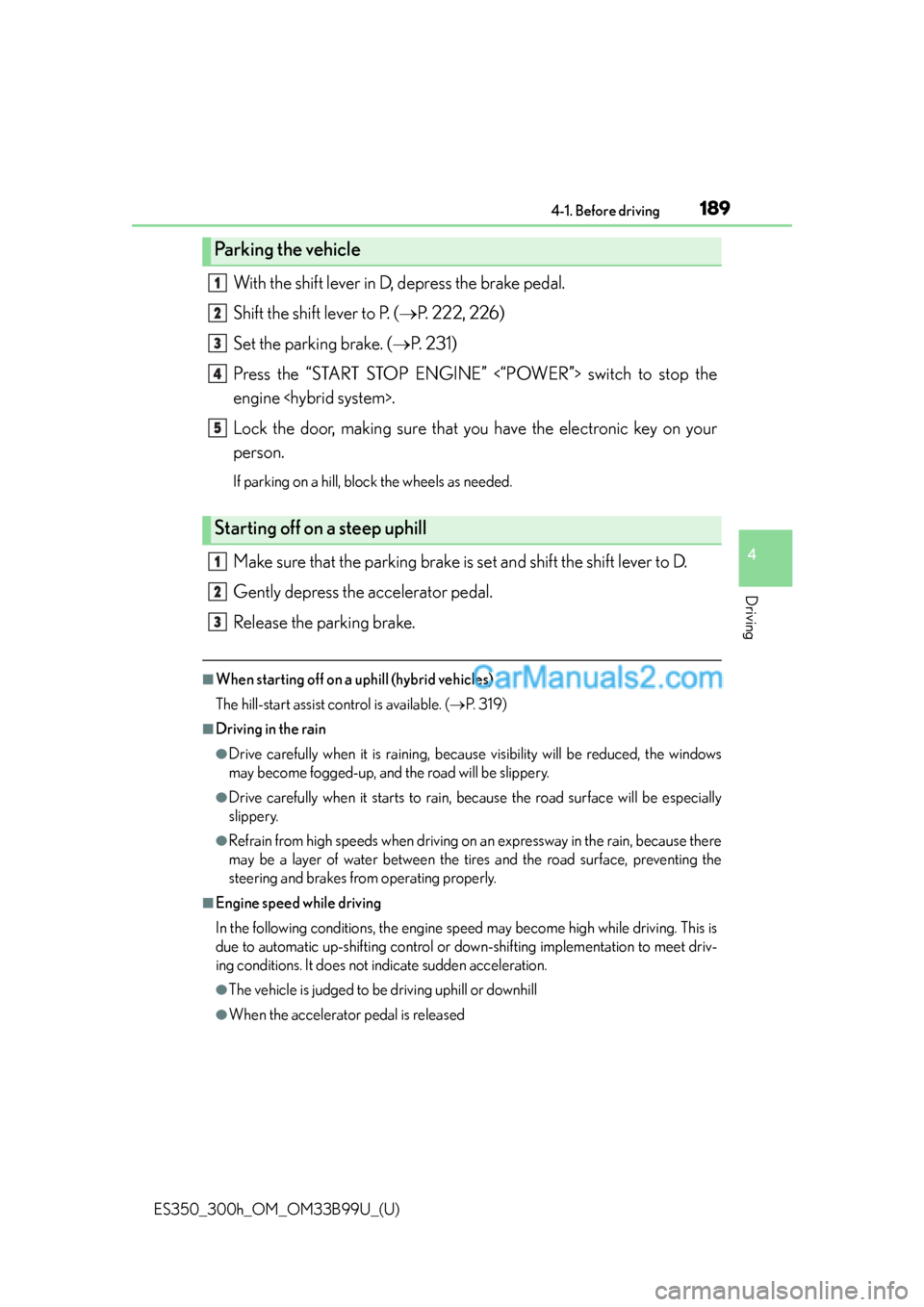 Lexus ES350 2015  Owners Manual ES350_300h_OM_OM33B99U_(U)
1894-1. Before driving
4
Driving
With the shift lever in D, depress the brake pedal.
Shift the shift lever to P. (P. 222, 226)
Set the parking brake. ( P. 231)
Press t