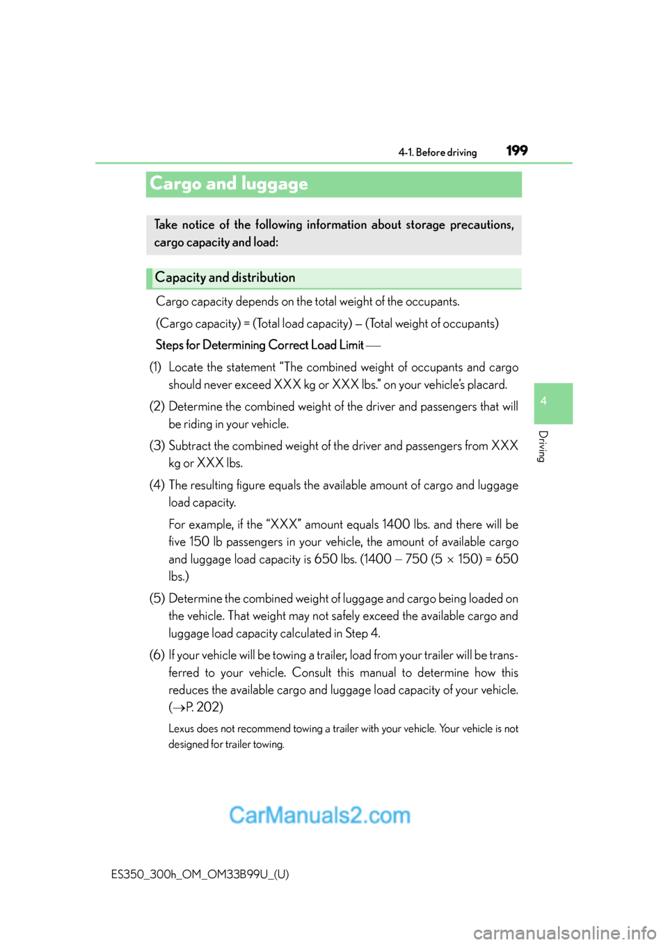 Lexus ES350 2015 Owners Manual 199
ES350_300h_OM_OM33B99U_(U)
4-1. Before driving
4
Driving
Cargo and luggage
Cargo capacity depends on the total weight of the occupants.
(Cargo capacity) = (Total load capacity) — (Total weight Lexus ES350 2015 Owners Manual 199
ES350_300h_OM_OM33B99U_(U)
4-1. Before driving
4
Driving
Cargo and luggage
Cargo capacity depends on the total weight of the occupants.
(Cargo capacity) = (Total load capacity) — (Total weight