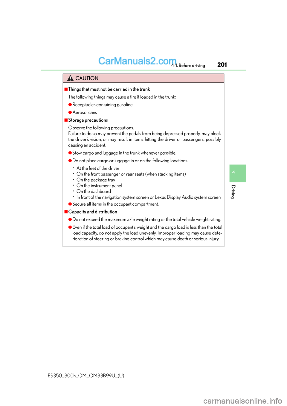 Lexus ES350 2015 Owners Manual ES350_300h_OM_OM33B99U_(U)
2014-1. Before driving
4
Driving
CAUTION
■Things that must not be carried in the trunk
The following things may cause a fire if loaded in the trunk:
●Receptacles contain Lexus ES350 2015 Owners Manual ES350_300h_OM_OM33B99U_(U)
2014-1. Before driving
4
Driving
CAUTION
■Things that must not be carried in the trunk
The following things may cause a fire if loaded in the trunk:
●Receptacles contain