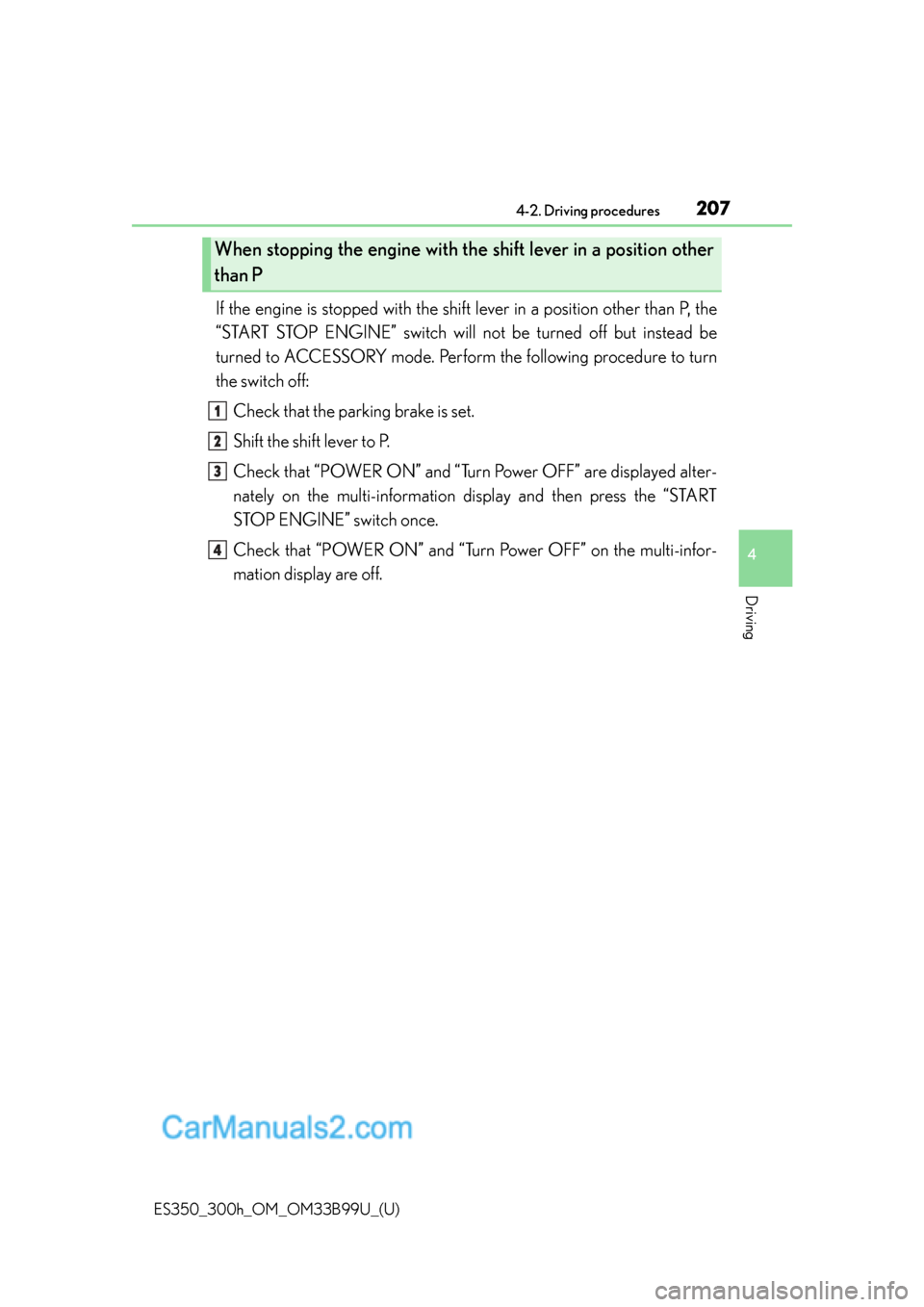 Lexus ES350 2015 Owners Manual ES350_300h_OM_OM33B99U_(U)
2074-2. Driving procedures
4
Driving
If the engine is stopped with the shift lever in a position other than P, the
“START STOP ENGINE” switch will not be turned off but Lexus ES350 2015 Owners Manual ES350_300h_OM_OM33B99U_(U)
2074-2. Driving procedures
4
Driving
If the engine is stopped with the shift lever in a position other than P, the
“START STOP ENGINE” switch will not be turned off but