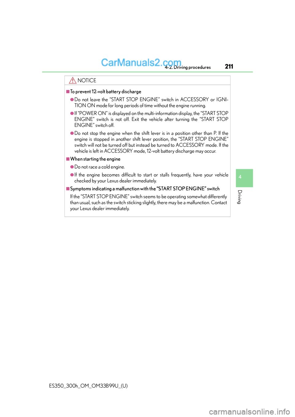 Lexus ES350 2015  Owners Manual ES350_300h_OM_OM33B99U_(U)
2114-2. Driving procedures
4
Driving
NOTICE
■To prevent 12-volt battery discharge
●Do not leave the “START STOP ENGINE” switch in ACCESSORY or IGNI-
TION ON mode for