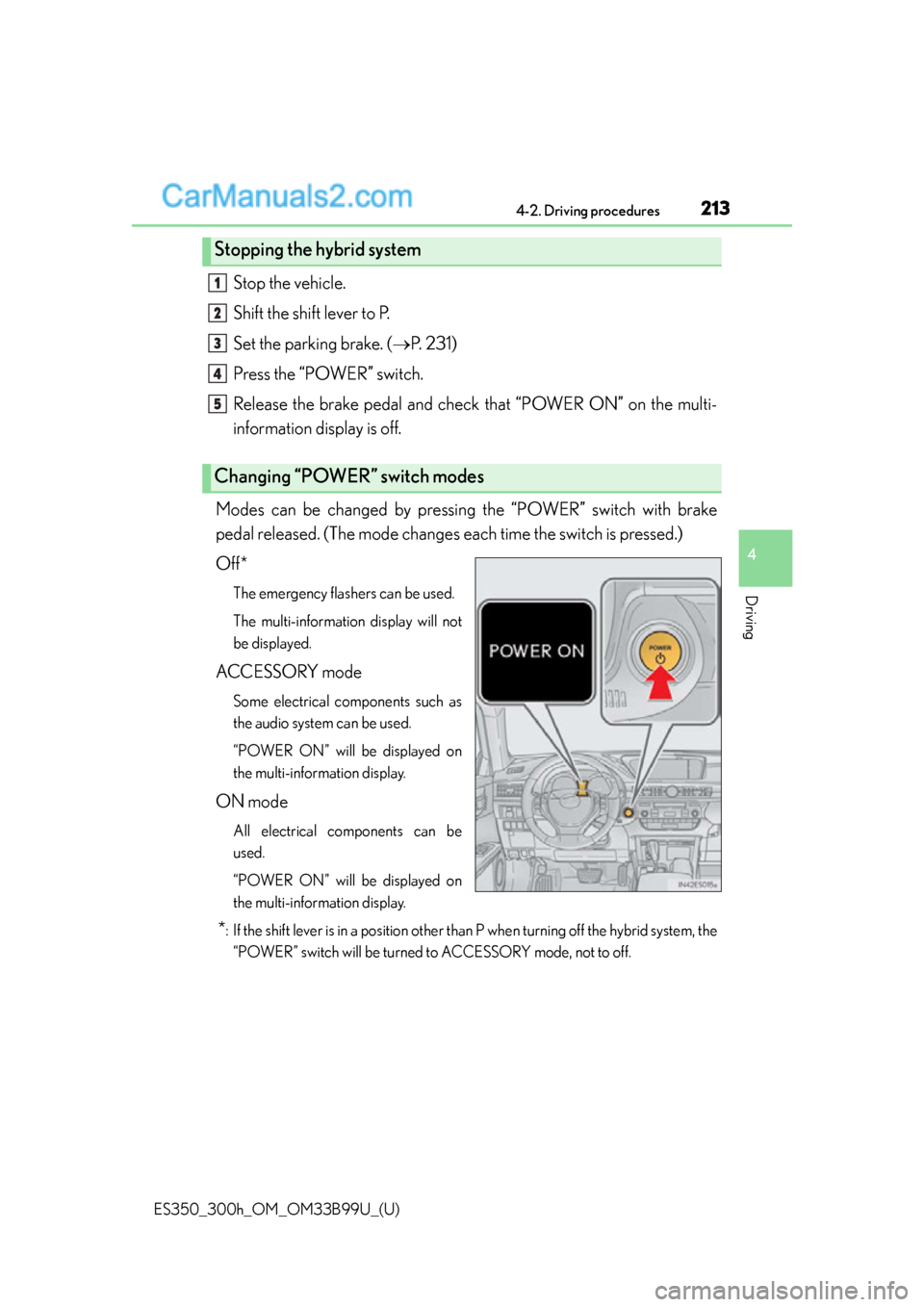Lexus ES350 2015 Owners Manual ES350_300h_OM_OM33B99U_(U)
2134-2. Driving procedures
4
Driving
Stop the vehicle.
Shift the shift lever to P.
Set the parking brake. (P. 231)
Press the “POWER” switch.
Release the brake pedal a Lexus ES350 2015 Owners Manual ES350_300h_OM_OM33B99U_(U)
2134-2. Driving procedures
4
Driving
Stop the vehicle.
Shift the shift lever to P.
Set the parking brake. (P. 231)
Press the “POWER” switch.
Release the brake pedal a