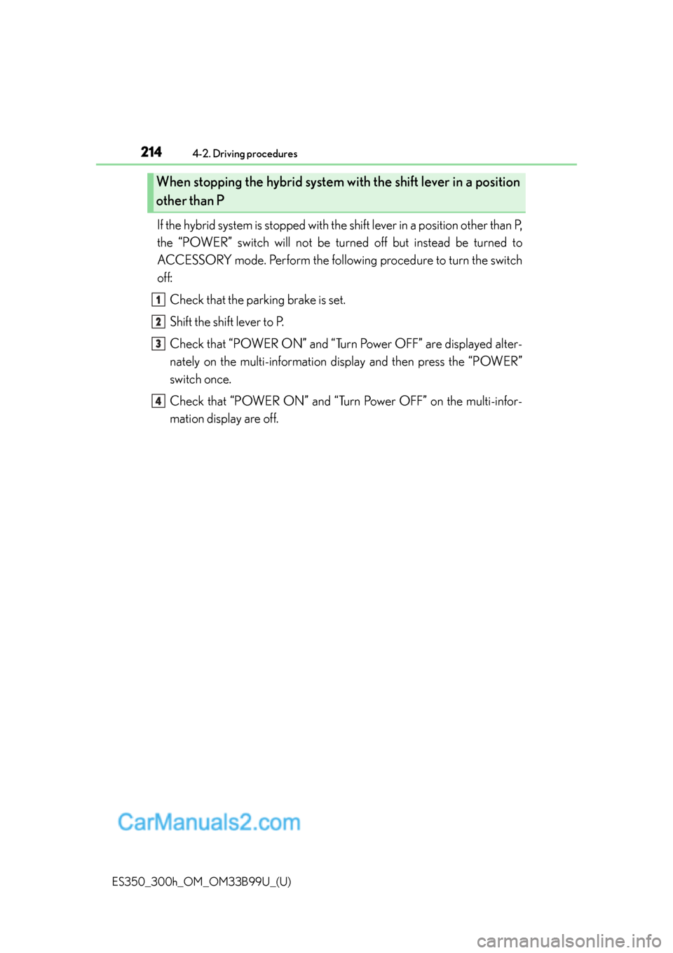 Lexus ES350 2015 Owners Manual 214
ES350_300h_OM_OM33B99U_(U)
4-2. Driving procedures
If the hybrid system is stopped with the shift lever in a position other than P,
the “POWER” switch will not be tu rned off but instead be tu Lexus ES350 2015 Owners Manual 214
ES350_300h_OM_OM33B99U_(U)
4-2. Driving procedures
If the hybrid system is stopped with the shift lever in a position other than P,
the “POWER” switch will not be tu rned off but instead be tu
