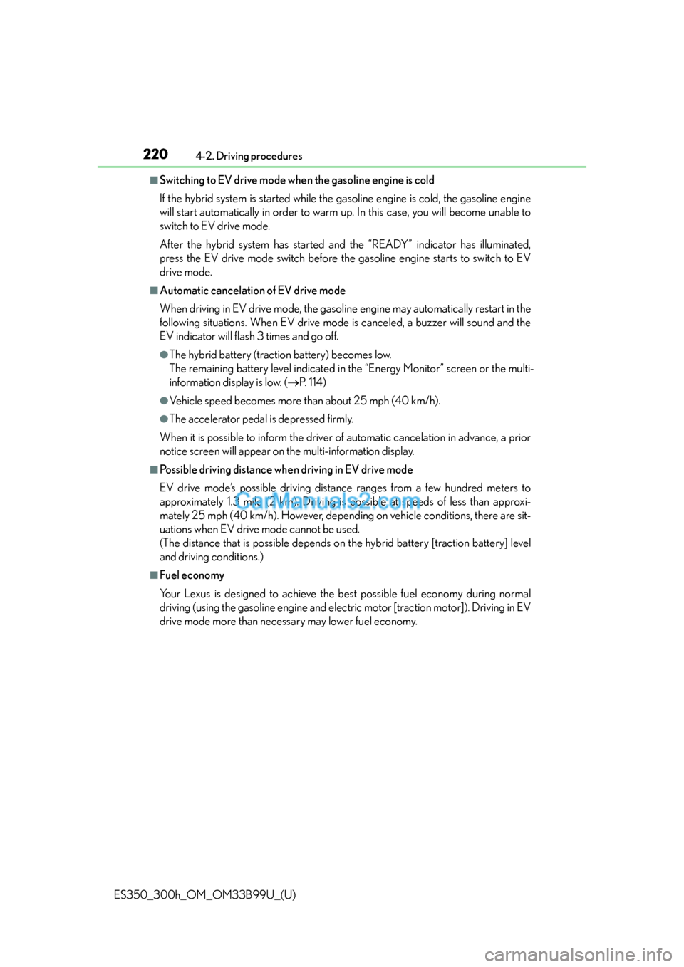 Lexus ES350 2015 Owners Manual 220
ES350_300h_OM_OM33B99U_(U)
4-2. Driving procedures
■Switching to EV drive mode when the gasoline engine is cold
If the hybrid system is started while the gasoline engine is cold, the gasoline en Lexus ES350 2015 Owners Manual 220
ES350_300h_OM_OM33B99U_(U)
4-2. Driving procedures
■Switching to EV drive mode when the gasoline engine is cold
If the hybrid system is started while the gasoline engine is cold, the gasoline en