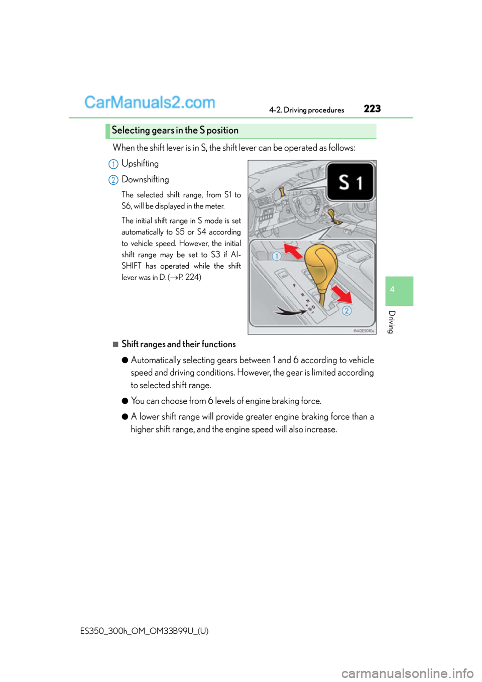 Lexus ES350 2015 Owners Manual ES350_300h_OM_OM33B99U_(U)
2234-2. Driving procedures
4
Driving
When the shift lever is in S, the shift lever can be operated as follows:Upshifting
Downshifting
The selected shift range, from S1 to
S Lexus ES350 2015 Owners Manual ES350_300h_OM_OM33B99U_(U)
2234-2. Driving procedures
4
Driving
When the shift lever is in S, the shift lever can be operated as follows:Upshifting
Downshifting
The selected shift range, from S1 to
S