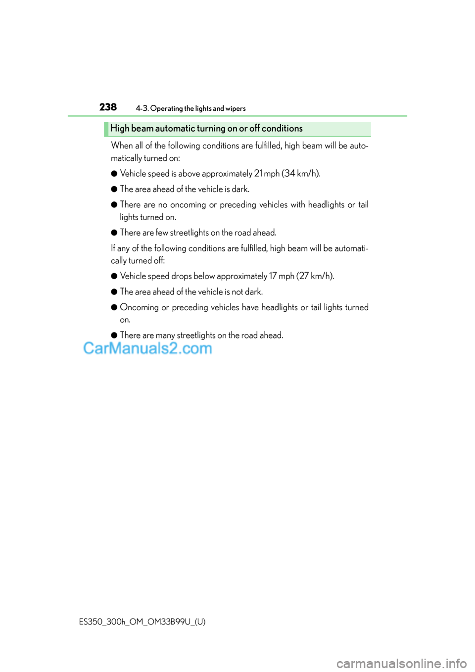 Lexus ES350 2015  Owners Manual 238
ES350_300h_OM_OM33B99U_(U)
4-3. Operating the lights and wipers
When all of the following conditions are fulfilled, high beam will be auto-
matically turned on:
●Vehicle speed is above approxima