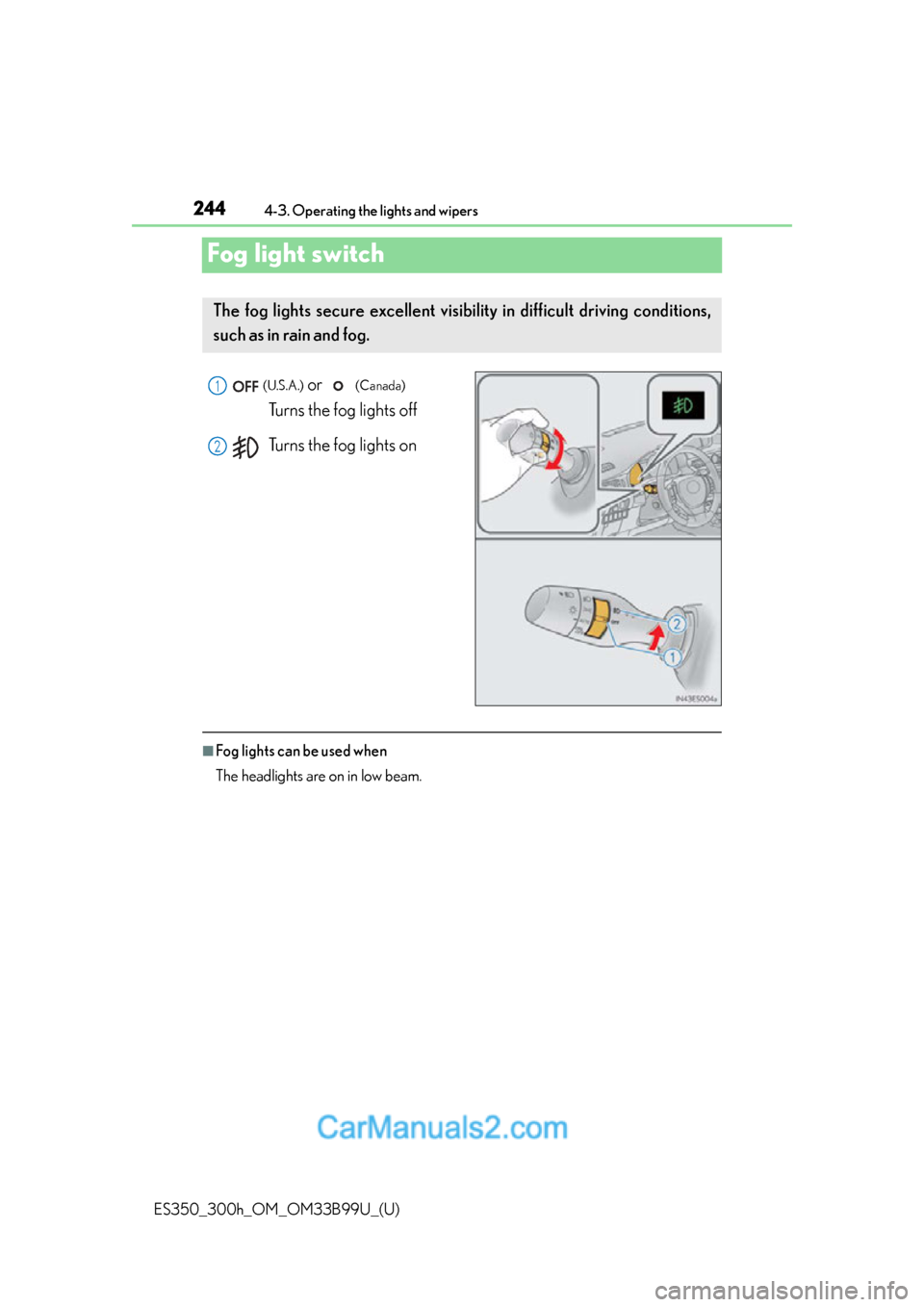 Lexus ES350 2015 Owners Manual 244
ES350_300h_OM_OM33B99U_(U)
4-3. Operating the lights and wipers
Fog light switch
(U.S.A.) or (Canada)
Turns the fog lights off
Turns the fog lights on
■Fog lights can be used when
The headli Lexus ES350 2015 Owners Manual 244
ES350_300h_OM_OM33B99U_(U)
4-3. Operating the lights and wipers
Fog light switch
(U.S.A.) or (Canada)
Turns the fog lights off
Turns the fog lights on
■Fog lights can be used when
The headli