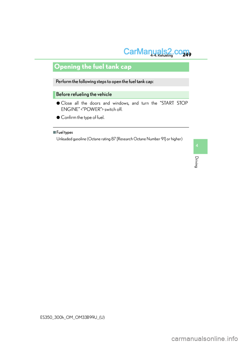 Lexus ES350 2015  Owners Manual 249
ES350_300h_OM_OM33B99U_(U)
4-4. Refueling
4
Driving
Opening the fuel tank cap
●Close all the doors and windows, and turn the “START STOP
ENGINE” <“POWER”> switch off.
●Confirm the type