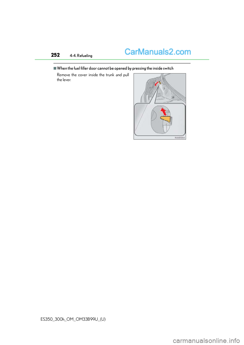 Lexus ES350 2015  Owners Manual 252
ES350_300h_OM_OM33B99U_(U)
4-4. Refueling
■When the fuel filler door cannot be opened by pressing the inside switch
Remove the cover inside the trunk and pull
the lever.  