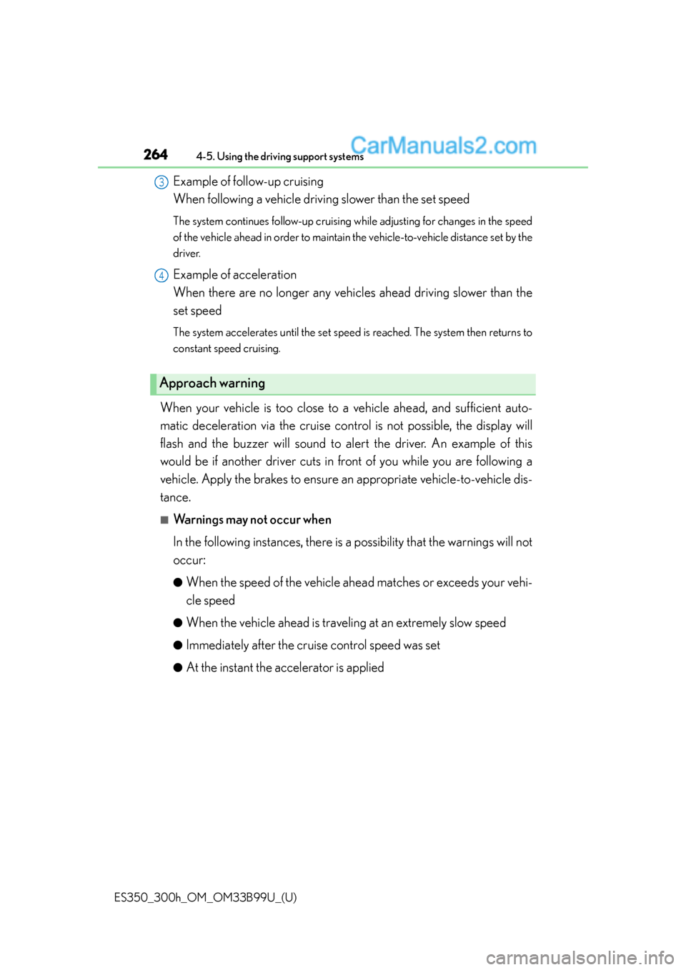 Lexus ES350 2015 Owners Manual 264
ES350_300h_OM_OM33B99U_(U)
4-5. Using the driving support systems
Example of follow-up cruising
When following a vehicle driving slower than the set speed
The system continues follow-up cruising Lexus ES350 2015 Owners Manual 264
ES350_300h_OM_OM33B99U_(U)
4-5. Using the driving support systems
Example of follow-up cruising
When following a vehicle driving slower than the set speed
The system continues follow-up cruising