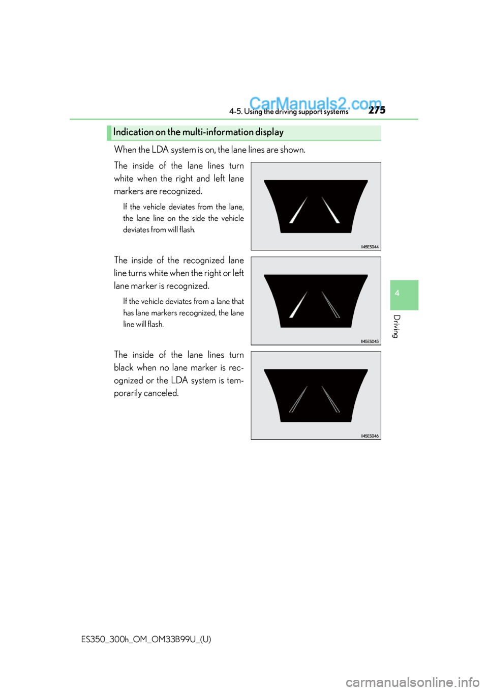 Lexus ES350 2015 Owners Manual ES350_300h_OM_OM33B99U_(U)
2754-5. Using the driving support systems
4
Driving
When the LDA system is on, the lane lines are shown.
The inside of the lane lines turn
white when the right and left lane Lexus ES350 2015 Owners Manual ES350_300h_OM_OM33B99U_(U)
2754-5. Using the driving support systems
4
Driving
When the LDA system is on, the lane lines are shown.
The inside of the lane lines turn
white when the right and left lane
