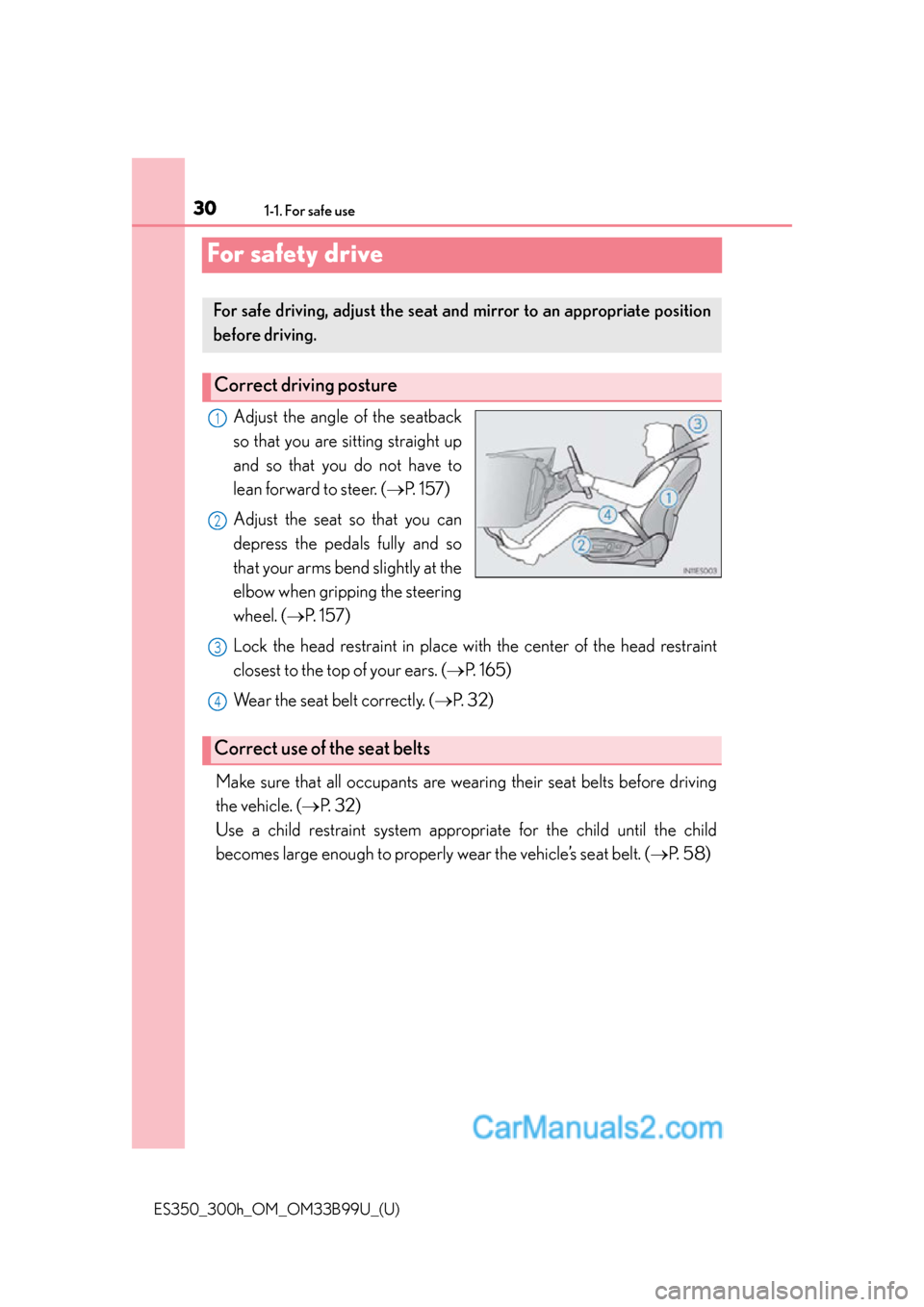 Lexus ES350 2015  Owners Manual 301-1. For safe use
ES350_300h_OM_OM33B99U_(U)
For safety drive
Adjust the angle of the seatback
so that you are sitting straight up
and so that you do not have to
lean forward to steer. ( P. 157)
