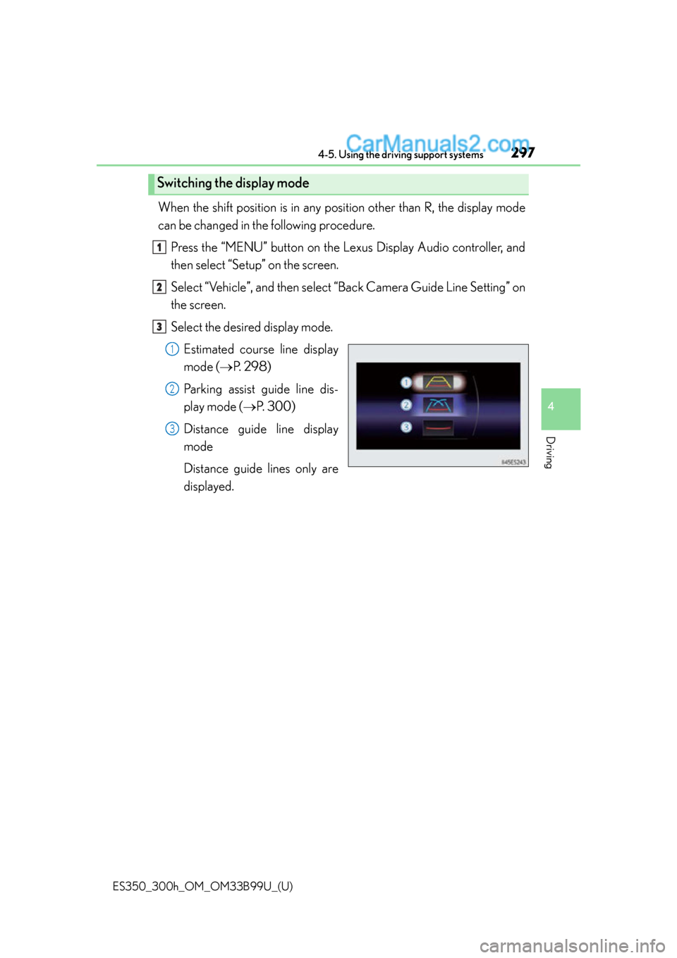 Lexus ES350 2015  Owners Manual ES350_300h_OM_OM33B99U_(U)
2974-5. Using the driving support systems
4
Driving
When the shift position is in any position other than R, the display mode
can be changed in the following procedure.
Pres
