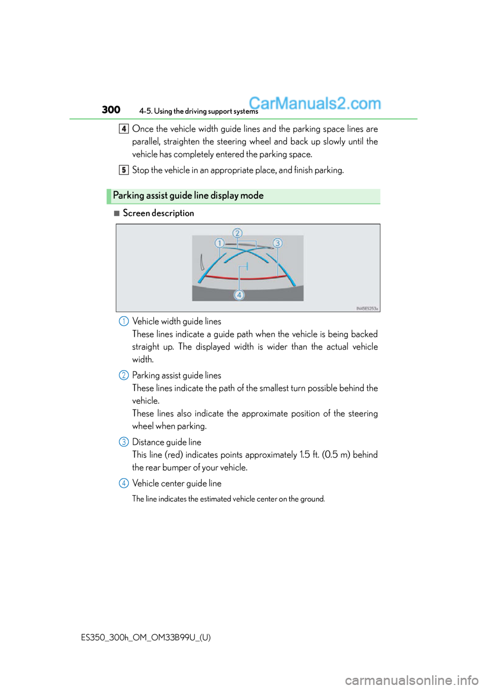 Lexus ES350 2015  Owners Manual 300
ES350_300h_OM_OM33B99U_(U)
4-5. Using the driving support systems
Once the vehicle width guide lines and the parking space lines are
parallel, straighten the steering wh eel and back up slowly unt