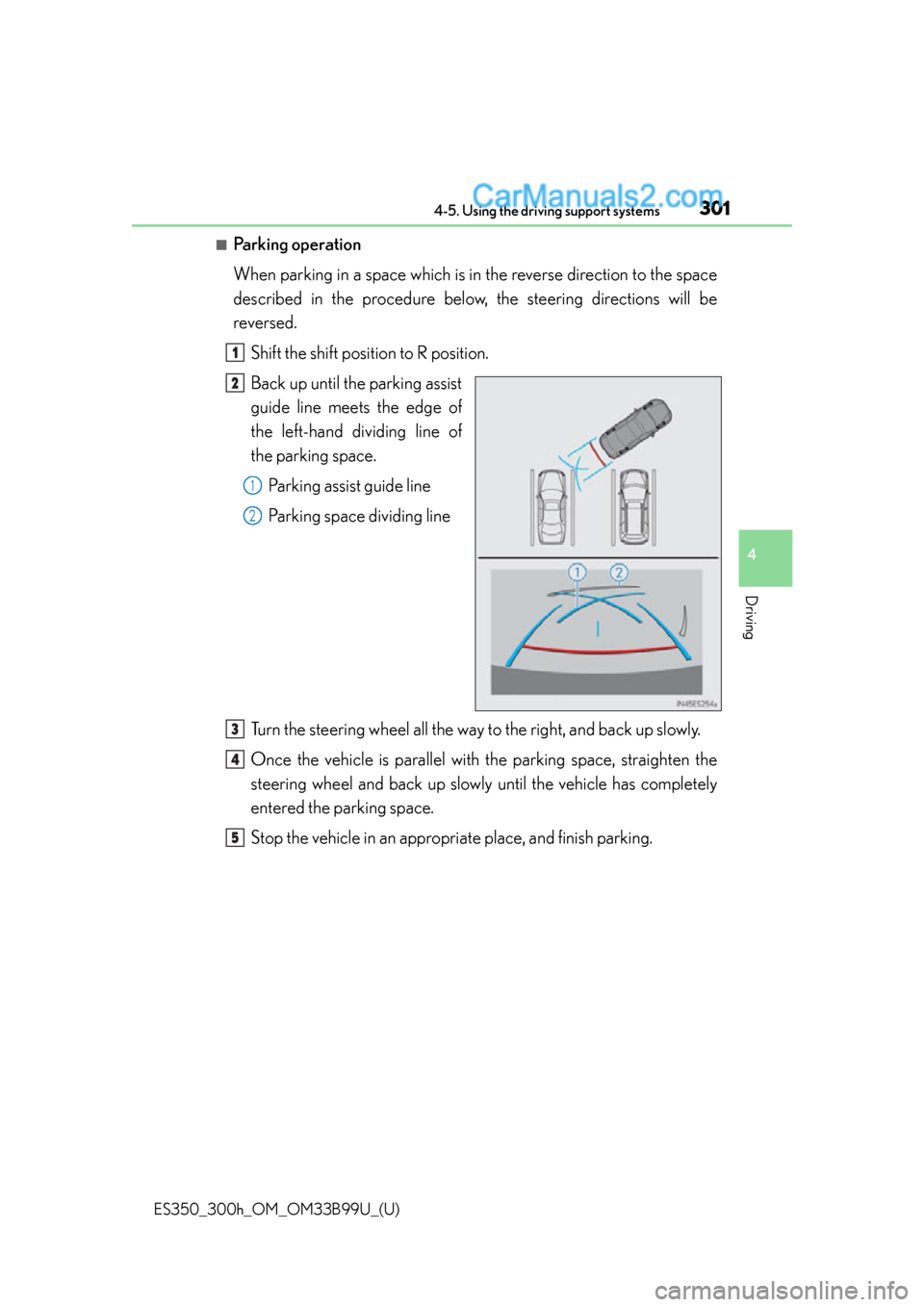 Lexus ES350 2015  Owners Manual ES350_300h_OM_OM33B99U_(U)
3014-5. Using the driving support systems
4
Driving
■Parking operation
When parking in a space which is in the reverse direction to the space
described in the procedure be