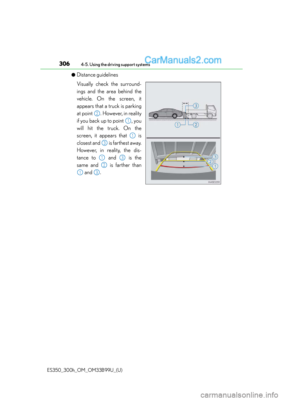 Lexus ES350 2015  Owners Manual 306
ES350_300h_OM_OM33B99U_(U)
4-5. Using the driving support systems
●Distance guidelines
Visually check the surround-
ings and the area behind the
vehicle. On the screen, it
appears that a truck i