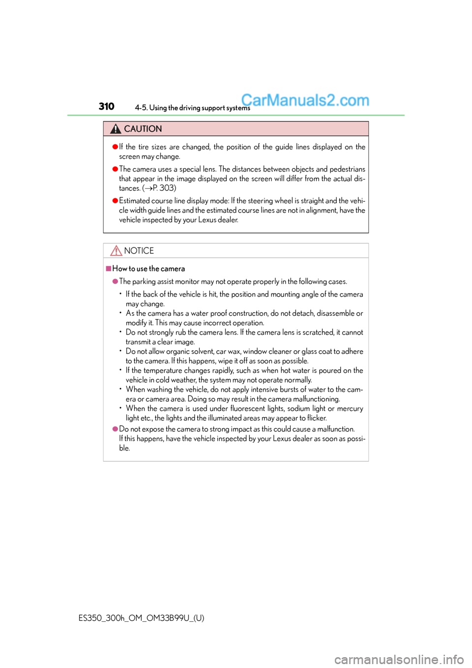 Lexus ES350 2015  Owners Manual 310
ES350_300h_OM_OM33B99U_(U)
4-5. Using the driving support systems
CAUTION
●If the tire sizes are changed, the position of the guide lines displayed on the
screen may change.
●The camera uses a