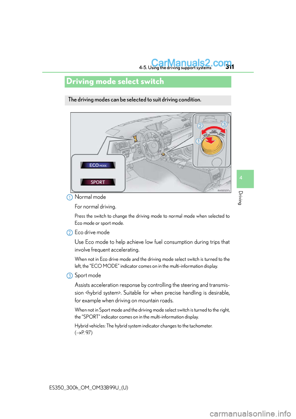 Lexus ES350 2015  Owners Manual 311
ES350_300h_OM_OM33B99U_(U)
4-5. Using the driving support systems
4
Driving
Driving mode select switch
Normal mode
For normal driving.
Press the switch to change the driving mode to normal mode wh