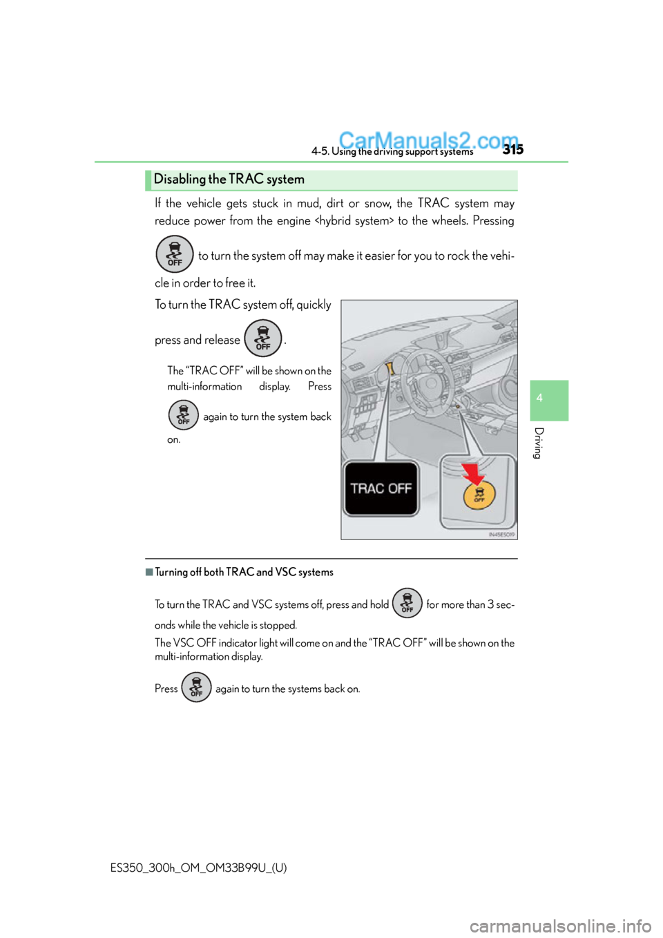 Lexus ES350 2015  Owners Manual ES350_300h_OM_OM33B99U_(U)
3154-5. Using the driving support systems
4
Driving
If the vehicle gets stuck in mud, dirt or snow, the TRAC system may
reduce power from the engine <hybrid system> to the w