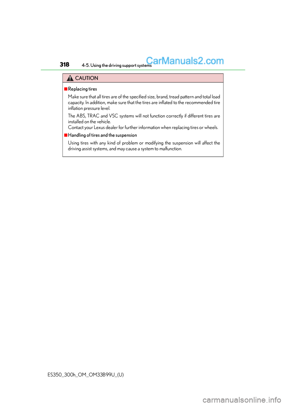 Lexus ES350 2015  Owners Manual 318
ES350_300h_OM_OM33B99U_(U)
4-5. Using the driving support systems
CAUTION
■Replacing tires
Make sure that all tires are of the specified size, brand, tread pattern and total load
capacity. In ad