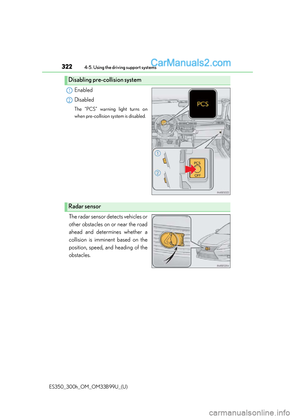 Lexus ES350 2015  Owners Manual 322
ES350_300h_OM_OM33B99U_(U)
4-5. Using the driving support systems
Enabled
Disabled
The “PCS” warning light turns on
when pre-collision system is disabled.
The radar sensor detects vehicles or
