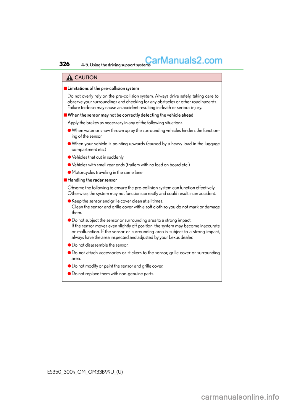 Lexus ES350 2015  Owners Manual 326
ES350_300h_OM_OM33B99U_(U)
4-5. Using the driving support systems
CAUTION
■Limitations of the pre-collision system
Do not overly rely on the pre-collision system. Always drive safely, taking car