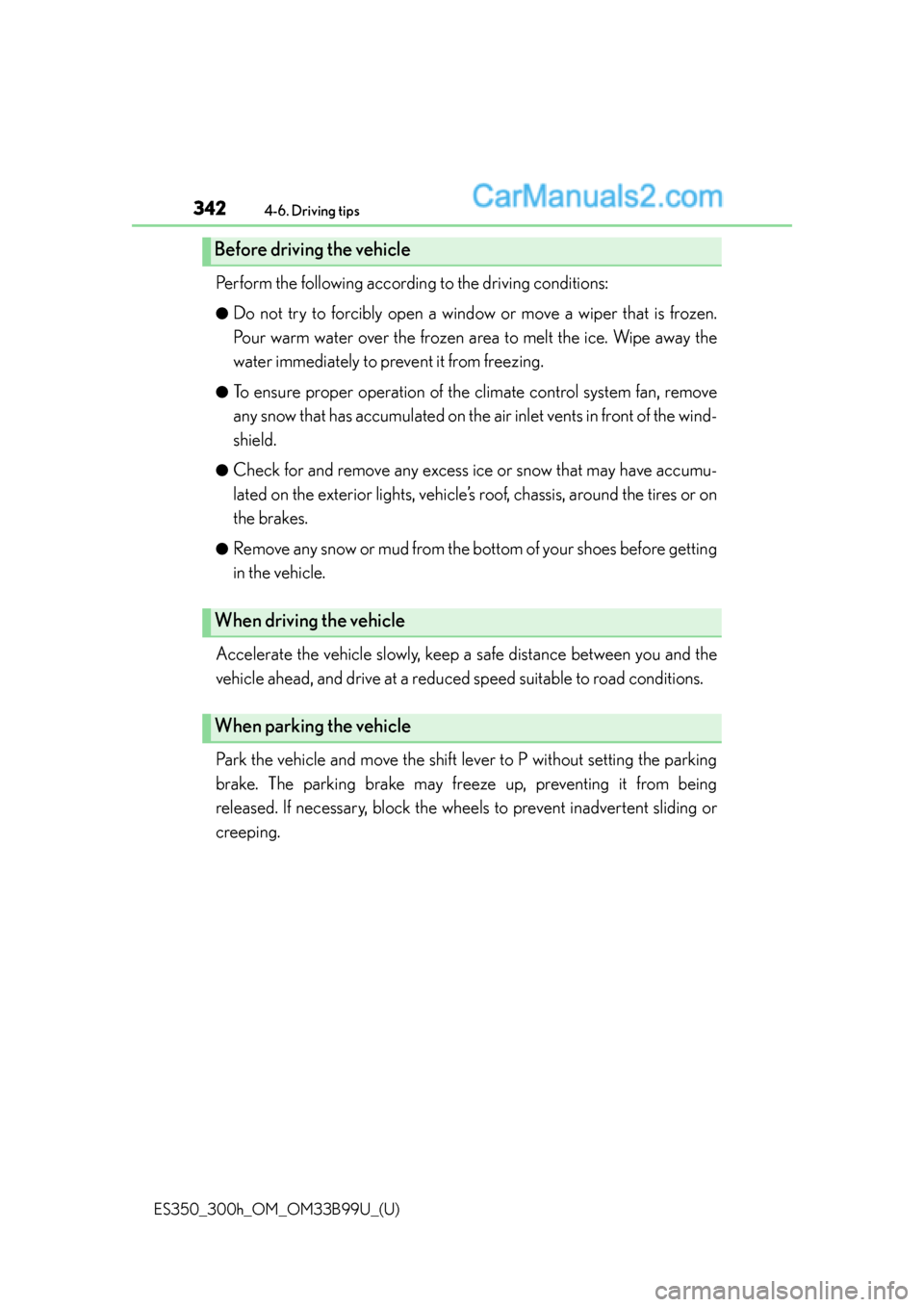 Lexus ES350 2015  Owners Manual 342
ES350_300h_OM_OM33B99U_(U)
4-6. Driving tips
Perform the following according to the driving conditions: 
●Do not try to forcibly open a window  or move a wiper that is frozen.
Pour warm water ov