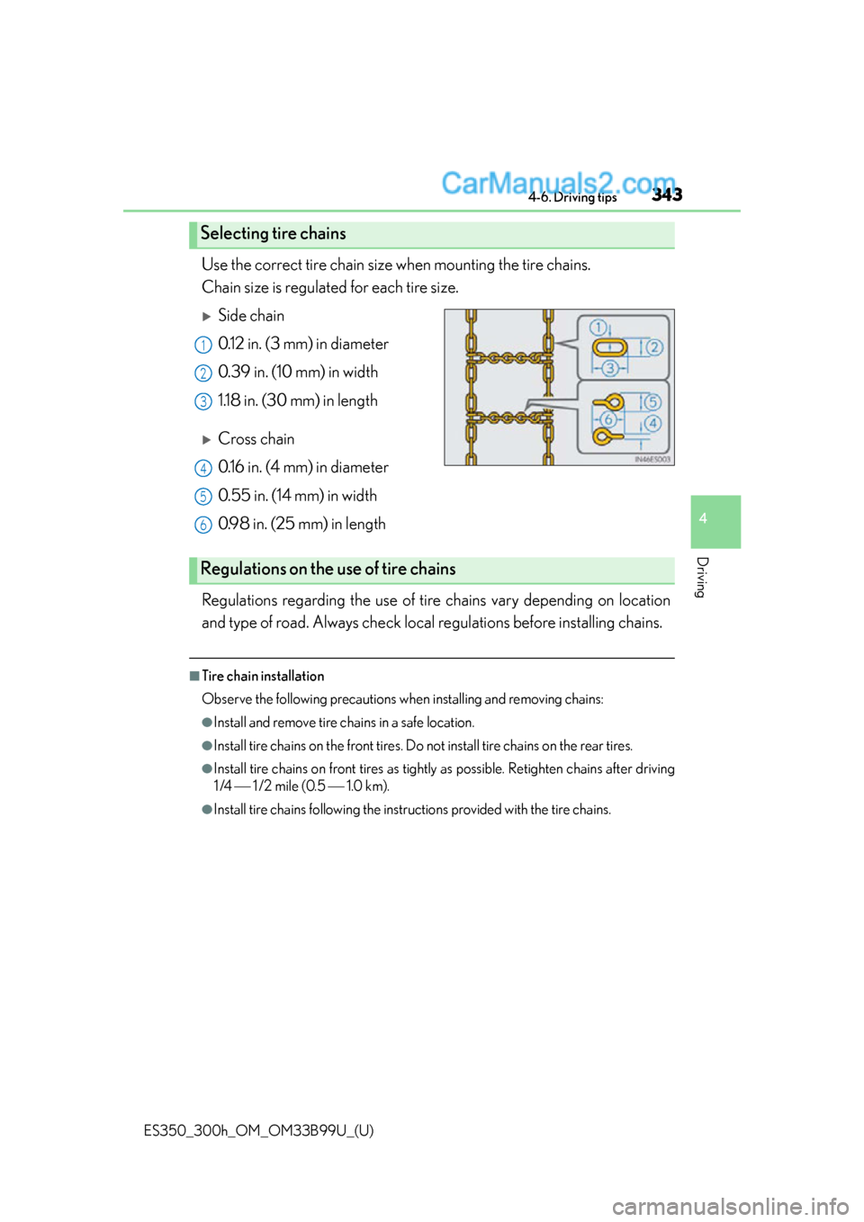 Lexus ES350 2015  Owners Manual ES350_300h_OM_OM33B99U_(U)
3434-6. Driving tips
4
Driving
Use the correct tire chain size when mounting the tire chains. 
Chain size is regulated for each tire size.
Side chain
0.12 in. (3 mm) in d