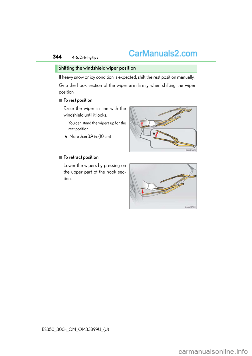 Lexus ES350 2015  Owners Manual 344
ES350_300h_OM_OM33B99U_(U)
4-6. Driving tips
If heavy snow or icy condition is expected, shift the rest position manually. 
Grip the hook section of the wiper arm firmly when shifting the wiper
po