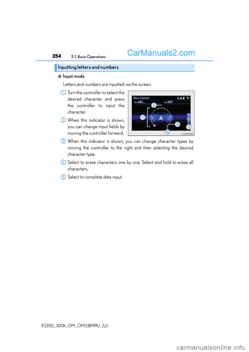 Lexus ES350 2015  Owners Manual 3545-1. Basic Operations
ES350_300h_OM_OM33B99U_(U)
■Input mode
Letters and numbers are inputted via the screen.
Turn the controller to select the
desired character and press
the controller to input