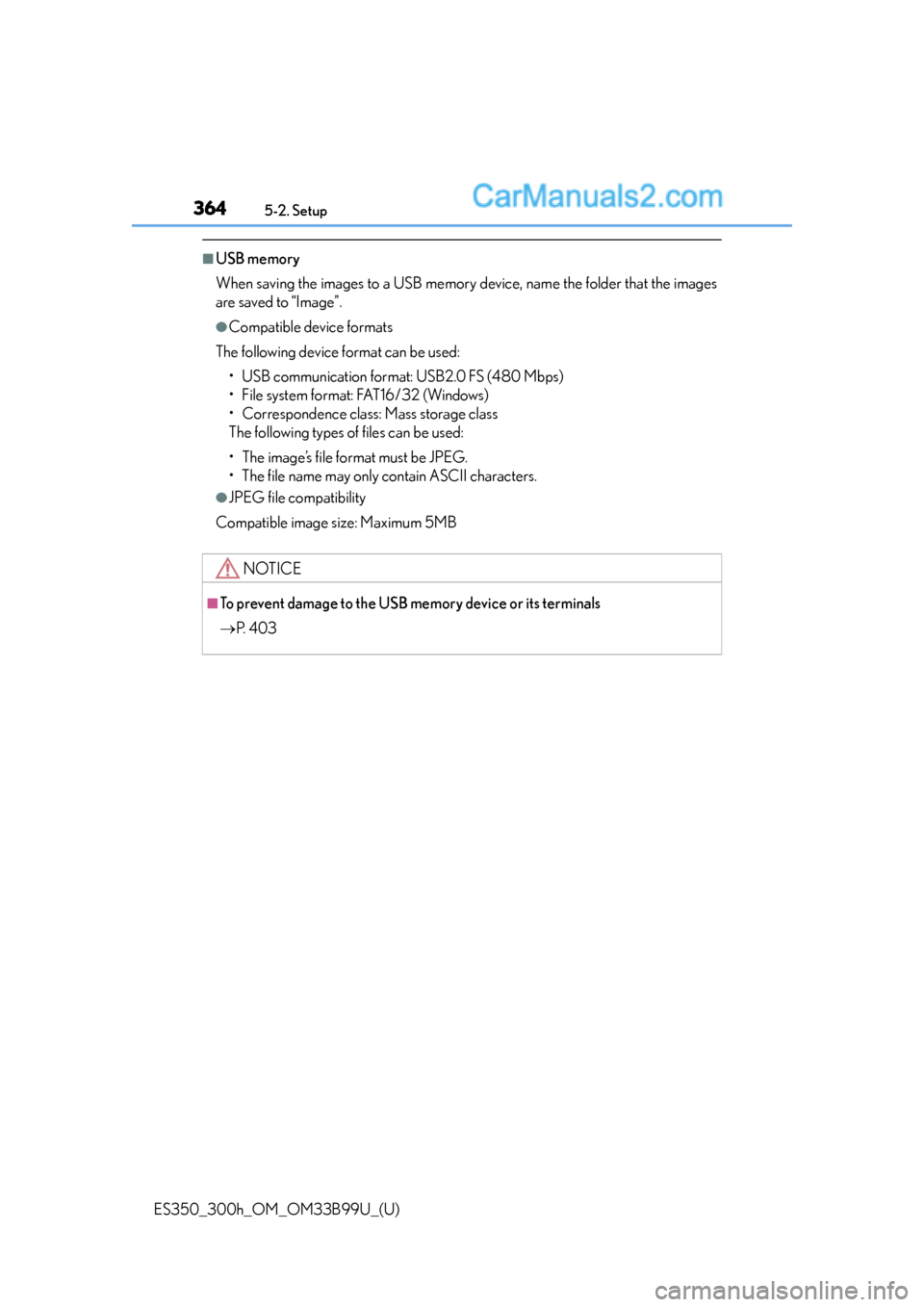 Lexus ES350 2015  Owners Manual 3645-2. Setup
ES350_300h_OM_OM33B99U_(U)
■USB memory
When saving the images to a USB memory device, name the folder that the images
are saved to “Image”.
●Compatible device formats
The followi