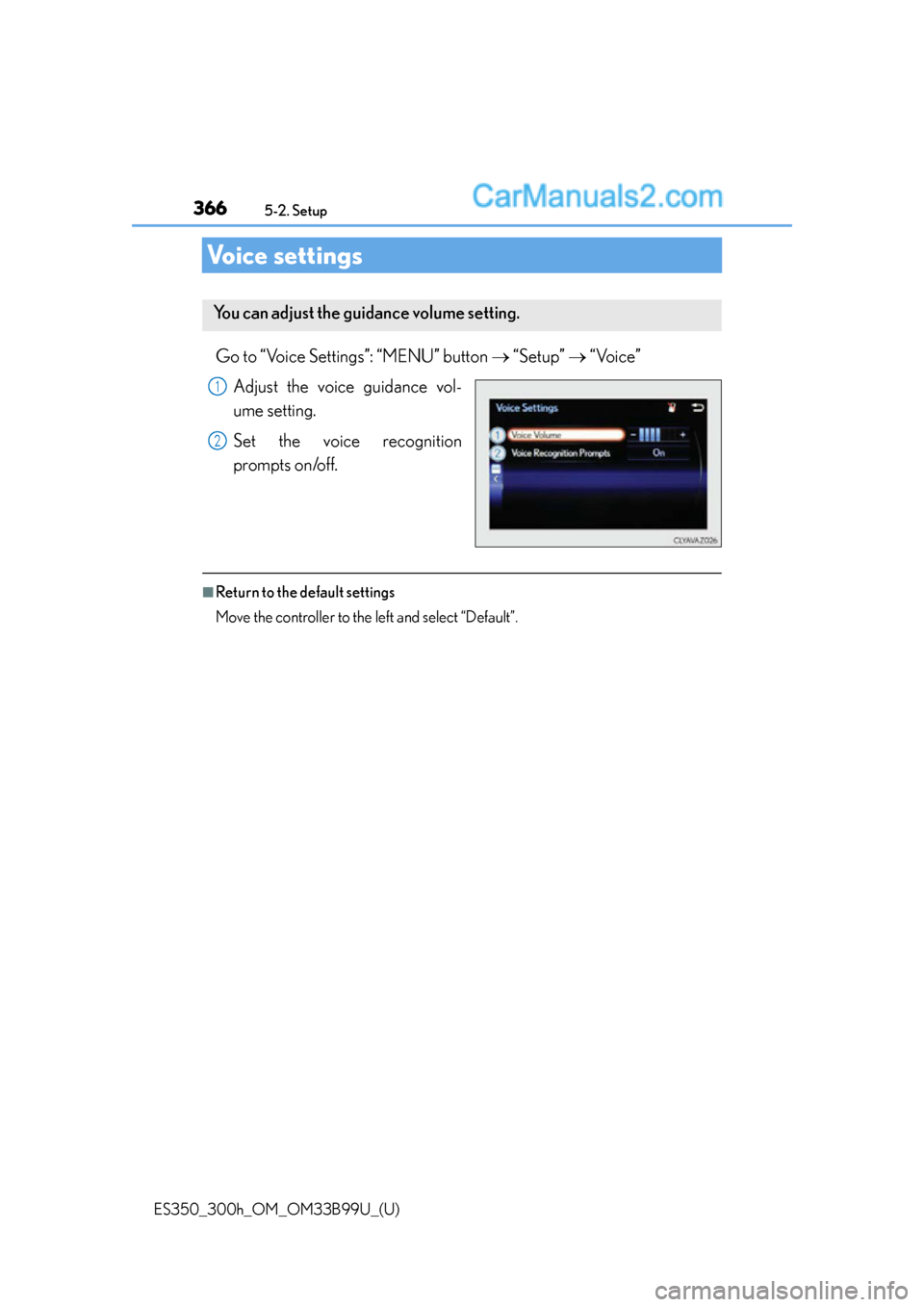 Lexus ES350 2015  Owners Manual 366
ES350_300h_OM_OM33B99U_(U)
5-2. Setup
Voice settings
Go to “Voice Settings”: “MENU” button  “Setup”   “Voice”
Adjust the voice guidance vol-
ume setting.
Set the voice recogn