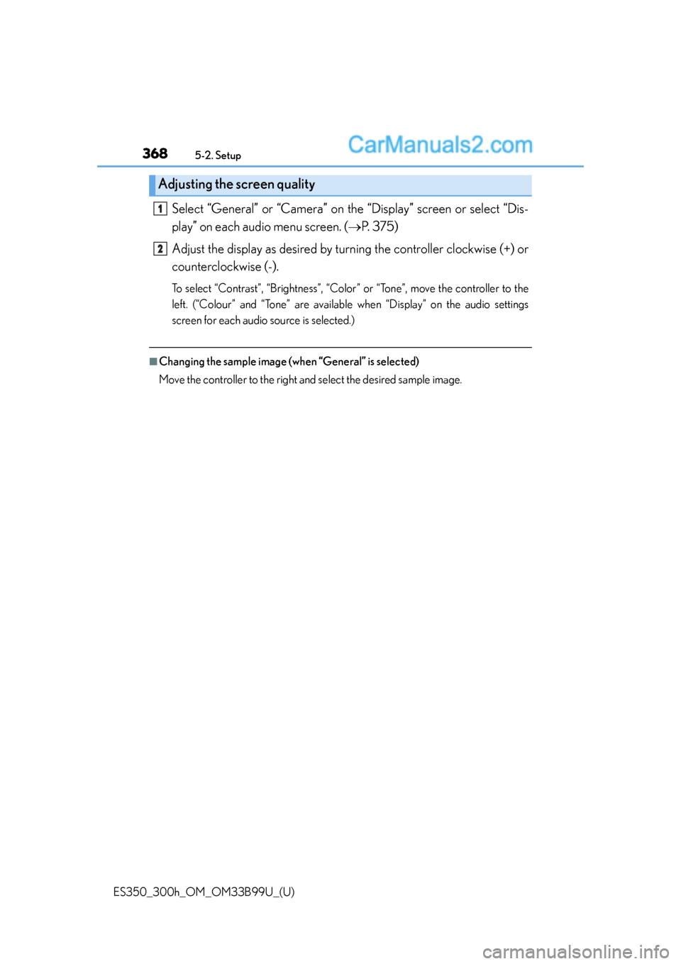 Lexus ES350 2015  Owners Manual 3685-2. Setup
ES350_300h_OM_OM33B99U_(U)
Select “General” or “Camera” on the “Display” screen or select “Dis-
play” on each audio menu screen. (P.  3 7 5 )
Adjust the display as des